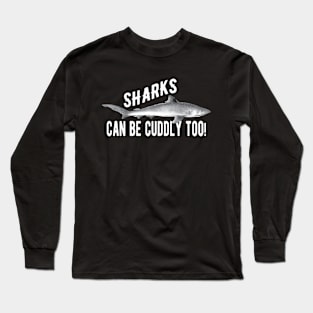 Shark - Sharks can be cuddly too! Long Sleeve T-Shirt